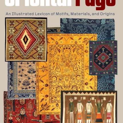 Oriental Rugs: An Illustrated Lexicon of Motifs, Materials, and Origins