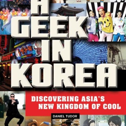 A Geek in Korea: Discovering Asia's New Kingdom of Cool