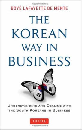 The Korean Way In Business: Understanding and Dealing with the South Koreans in Business