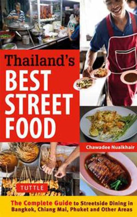 Thailand's Best Street Food: The Complete Guide to Street Dining in Bangkok, Chiang Mai, Phuket and Other Areas