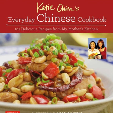 Katie Chin's Everyday Chinese Cookbook: 101 Delicious Recipes from My Mother's Kitchen