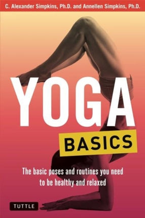 Yoga Basics The Basic Poses and Routines you Need to be Healthy and Relaxed Tuttle Health  Fitness Basic Series Tuttle Health and Fitness Basic Series