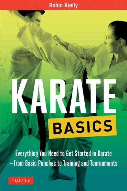 Karate Basics: Everything You Need to Get Started in Karate - from Basic Punches to Training and Tournaments