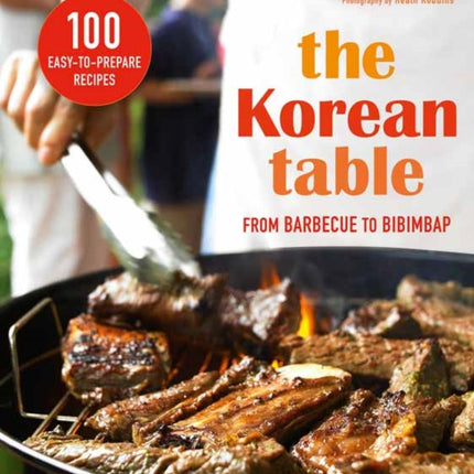 The Korean Table: From Barbecue to Bibimbap 100 Easy-To-Prepare Recipes