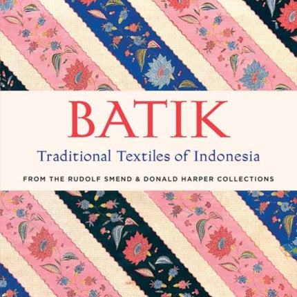 Batik, Traditional Textiles of Indonesia: From The Rudolf Smend & Donald Harper Collections