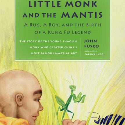 Little Monk and the Mantis: A Bug, A Boy, and the Birth of a Kung Fu Legend