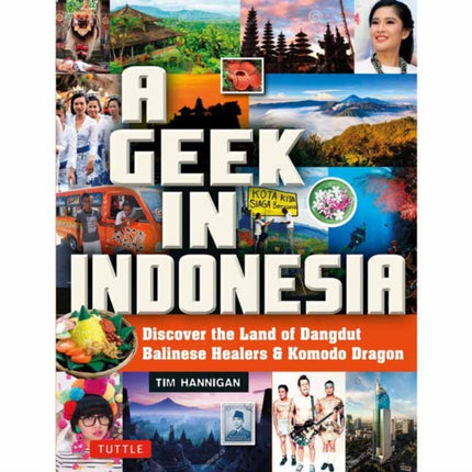 A Geek in Indonesia: Discover the Land of Komodo Dragons, Balinese Healers and Dangdut Music