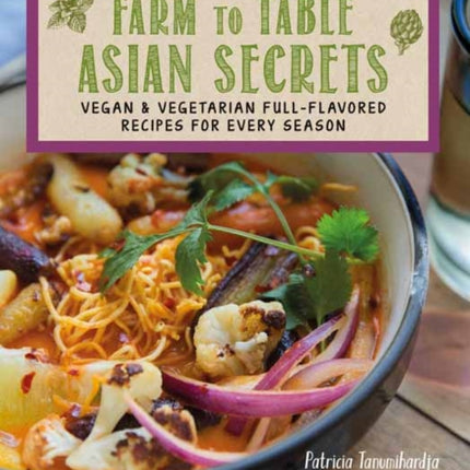 Farm to Table Asian Secrets: Vegan & Vegetarian Full-Flavored Recipes for Every Season