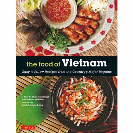 The Food of Vietnam: Easy-to-Follow Recipes from the Country's Major Regions [Vietnamese Cookbook with Over 80 Recipes]