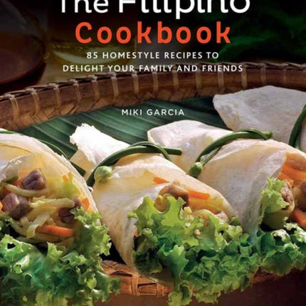 The Filipino Cookbook: 85 Homestyle Recipes to Delight Your Family and Friends