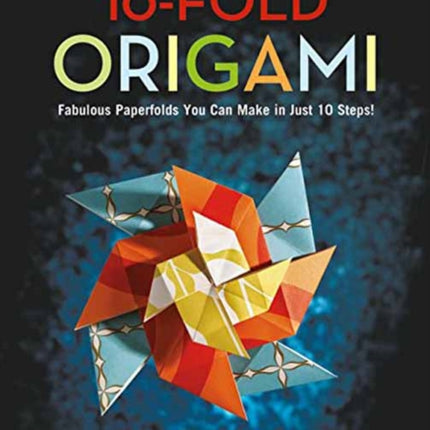 10-Fold Origami: Fabulous Paperfolds You Can Make in Just 10 Steps!: Origami Book with 26 Projects: Perfect for Origami Beginners, Children or Adults