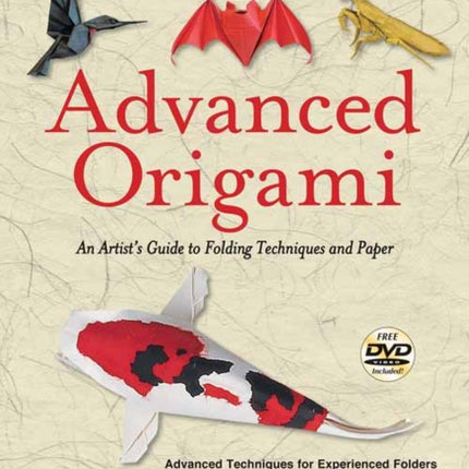 Advanced Origami: An Artist's Guide to Folding Techniques and Paper: Origami Book with 15 Original and Challenging Projects: Instructional Videos Included