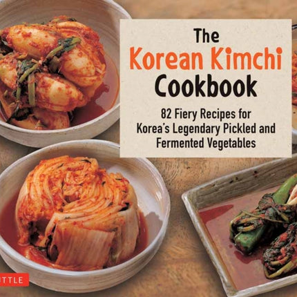 The Korean Kimchi Cookbook: 78 Fiery Recipes for Korea's Legendary Pickled and Fermented Vegetables