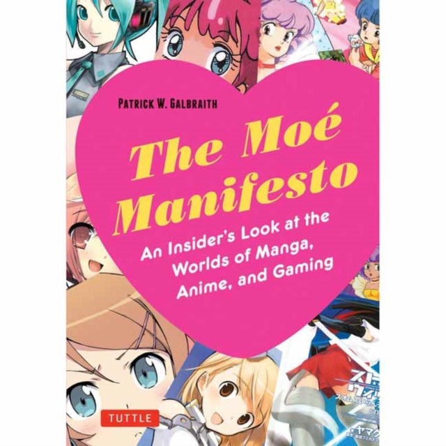 The Moe Manifesto: An Insider's Look at the Worlds of Manga, Anime, and Gaming