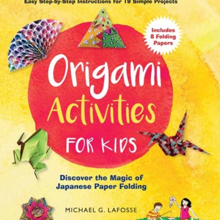 Origami Activities for Kids: Discover the Magic of Japanese Paper Folding, Learn to Fold Your Own Origami Models (Includes 8 Folding Papers)