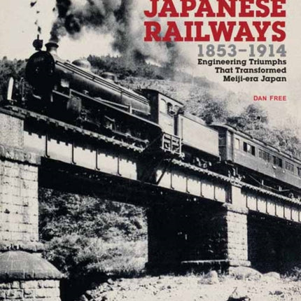 Early Japanese Railways 1853-1914: Engineering Triumphs That Transformed Meiji-era Japan