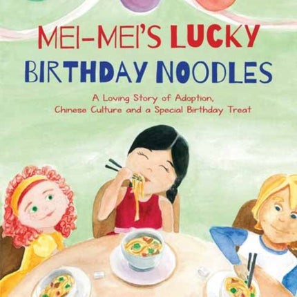 Mei-Mei's Lucky Birthday Noodles: A Loving Story of Adoption, Chinese Culture and a Special Birthday Treat