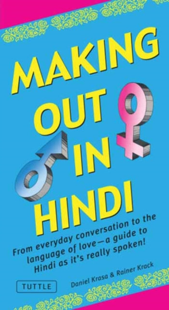 Making Out in Hindi: From Everyday Conversation to the Language of Love -  A Guide to Hindi as It's Really Spoken!