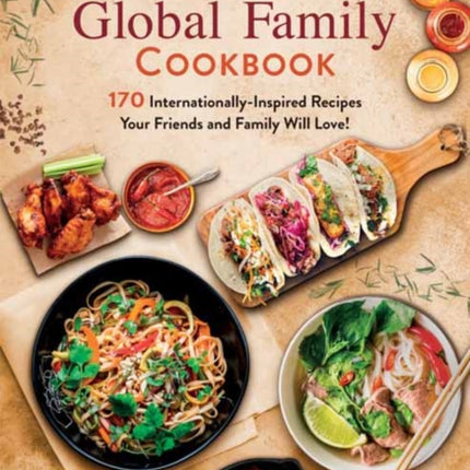 Katie Chin's Global Family Cookbook: Internationally-Inspired Recipes Your Friends and Family Will Love!