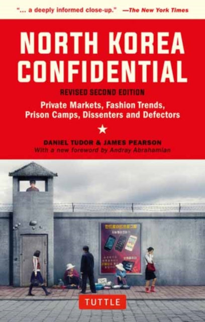 North Korea Confidential: Private Markets, Fashion Trends, Prison Camps, Dissenters and Defectors