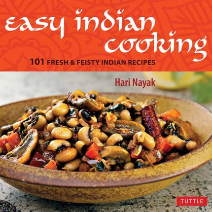 Easy Indian Cooking: 101 Fresh & Feisty Indian Recipes