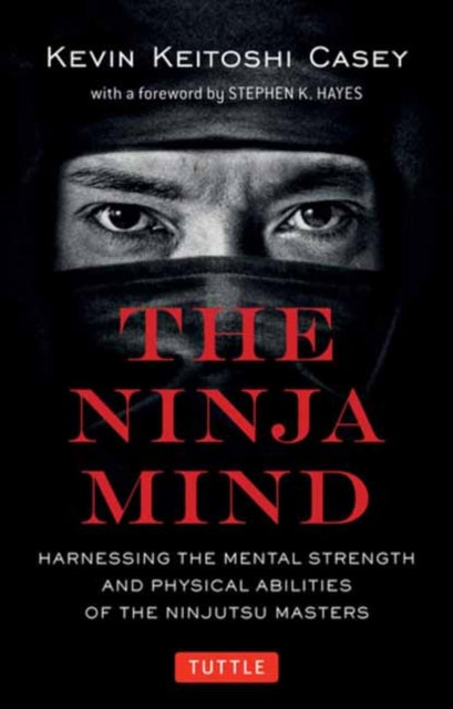 The Ninja Mind: Harnessing the Mental Strength and Physical Abilities of the Ninjutsu Masters