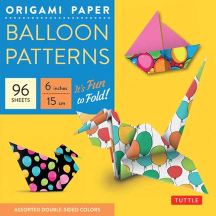 Origami Paper Balloon Patterns 96 Sheets 6" (15 cm): Party Designs - Tuttle Origami Paper: Origami Sheets Printed with 8 Different Designs (Instructions for 6 Projects Included)