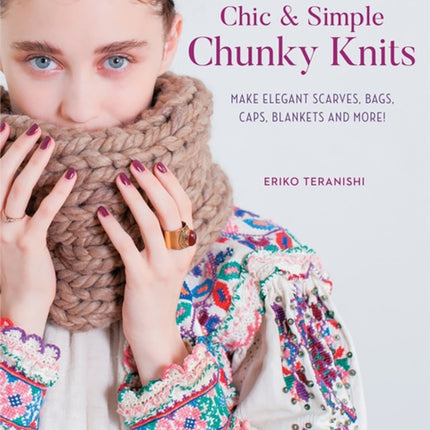 Chic & Simple Chunky Knits: For Arm Knitting, Needles & Crochet: Make Elegant Scarves, Bags, Caps, Blankets and More! (Includes 23 Projects)