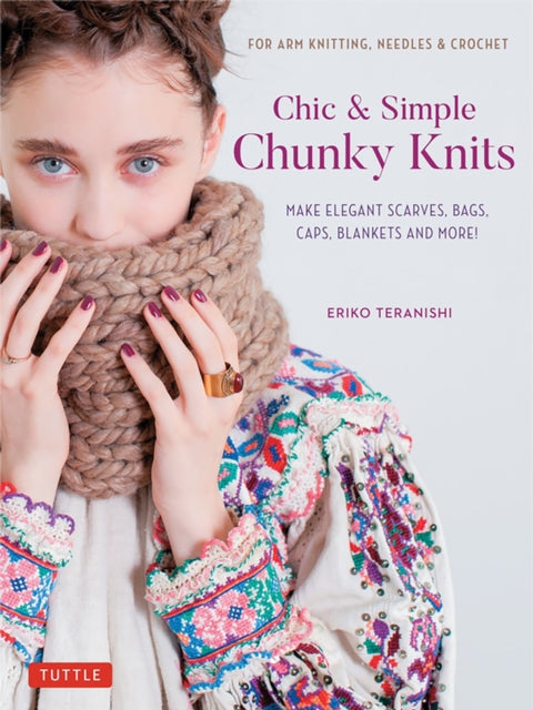 Chic & Simple Chunky Knits: For Arm Knitting, Needles & Crochet: Make Elegant Scarves, Bags, Caps, Blankets and More! (Includes 23 Projects)