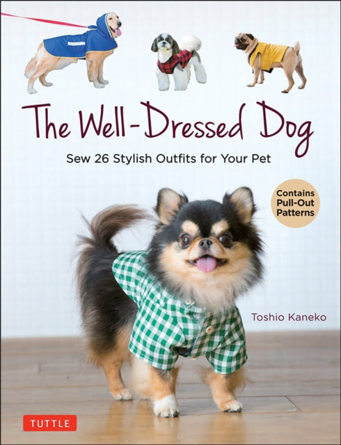 The Well-Dressed Dog: 26 Stylish Outfits & Accessories for Your Pet (Includes Pull-Out Patterns)