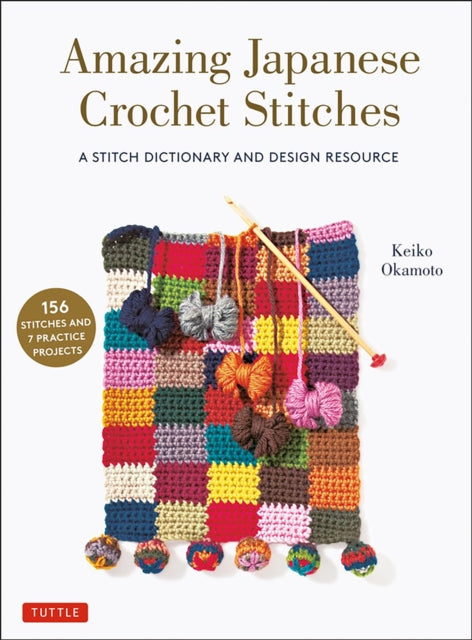 Amazing Japanese Crochet Stitches: A Stitch Dictionary and Design Resource (156 Stitches with 7 Practice Projects)