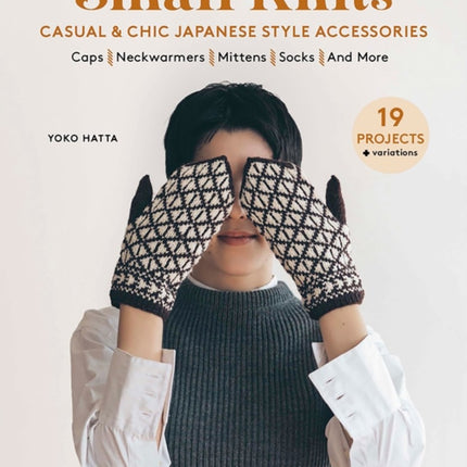 Small Knits: Casual & Chic Japanese Style Accessories: (19 Projects + variations)