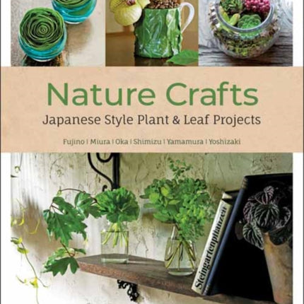 Nature Crafts: Japanese Style Plant & Leaf Projects (With 40 Projects and over 250 Photos)