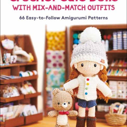 Crochet Cute Dolls with Mix-and-Match Outfits: 66 Adorable Amigurumi Patterns