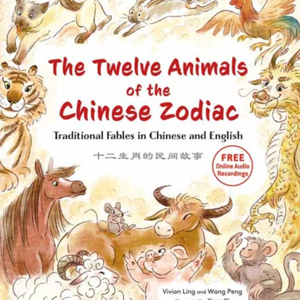 The Twelve Animals of the Chinese Zodiac: Traditional Fables in Chinese and English - A Bilingual Storybook for Kids (Free Online Audio Recordings)