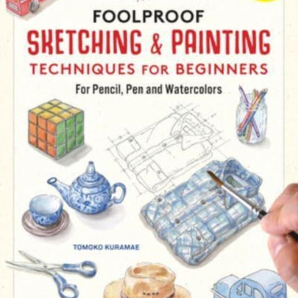 Foolproof Sketching & Painting Techniques for Beginners: For Pencil, Pen and Watercolors (with over 400 illustrations)