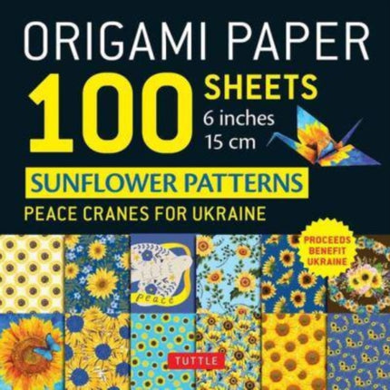 Origami Paper 100 Sheets Sunflower Patterns 6" (15 cm): Peace Cranes for Ukraine. Proceeds Benefit Ukraine - Tuttle Origami Paper: Double-Sided Origami Sheets Printed with 12 Different Patterns (Instructions for 5 Projects Included)