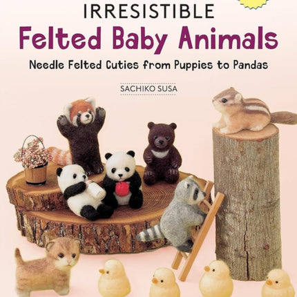 Irresistible Felted Baby Animals: Needle Felted Cuties from Puppies to Pandas (with Actual-Sized Diagrams)