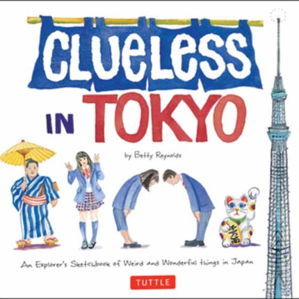 Clueless in Tokyo: An Explorer's Sketchbook of Weird and Wonderful Things in Japan