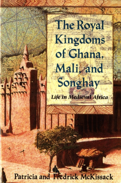 The Royal Kingdoms of Ghana, Mali, and Songhay: Life in Medieval Africa