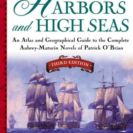 Harbors and High Seas: Map Book and Geographical Guide to the Aubrey/Maturin Novels of Patrick O'Brian