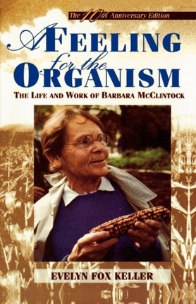 A Feeling for the Organism 10th Aniversary Edition The Life and Work of Barbara McClintock