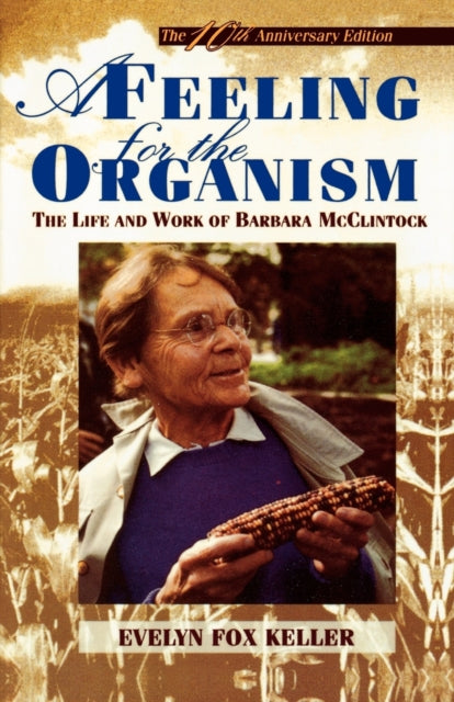 A Feeling for the Organism 10th Aniversary Edition The Life and Work of Barbara McClintock