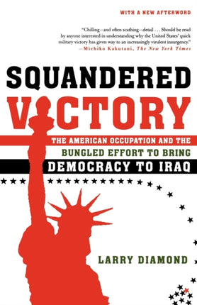 Squandered Victory The American Occupation and the Bungled Effort to Bring Democracy to Iraq
