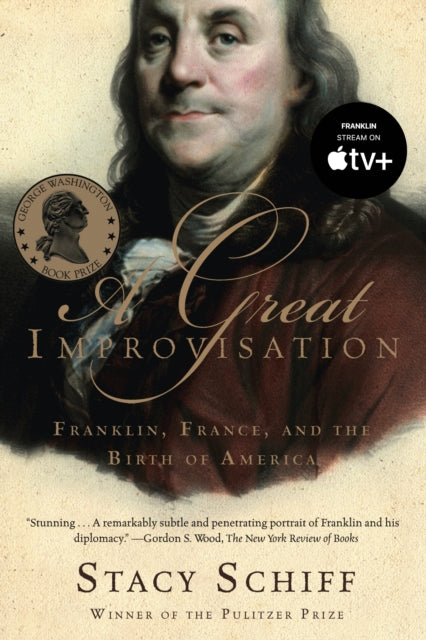 A Great Improvisation: Franklin, France, and the Birth of America