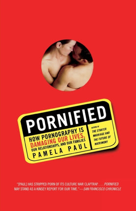 Pornified How Pornography Is Damaging Our Lives Our Relationships and Our Families