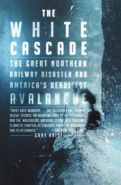 The White Cascade: The Great Northern Railway Disaster and America's Deadliest Avalanche