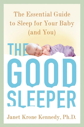 Good Sleeper The The Essential Guide to Sleep for