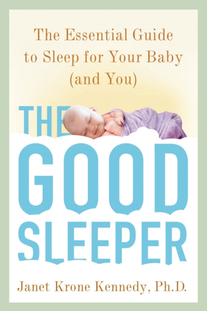 Good Sleeper The The Essential Guide to Sleep for