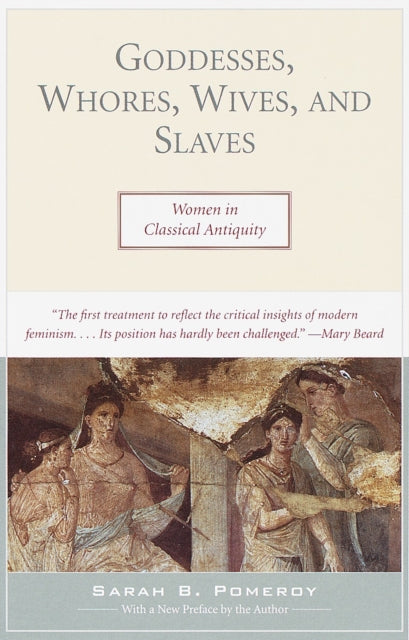 Goddesses, Whores, Wives, and Slaves: Women in Classical Antiquity